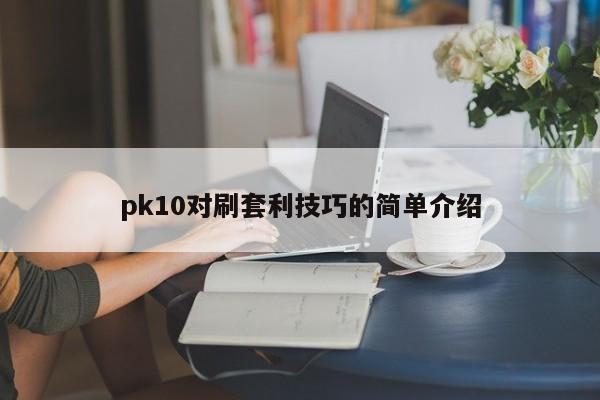 pk10对刷套利技巧的简单介绍