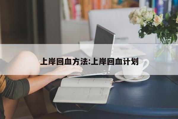 上岸回血方法:上岸回血计划