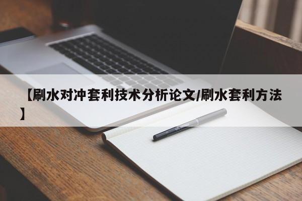 【刷水对冲套利技术分析论文/刷水套利方法】